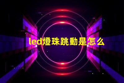 led燈珠跳動是怎么回事
