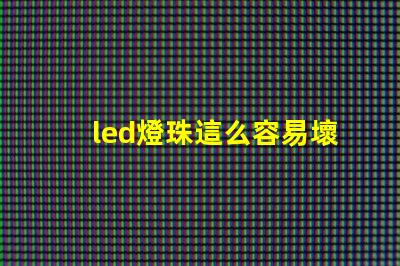 led燈珠這么容易壞