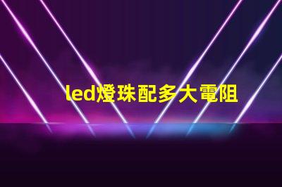 led燈珠配多大電阻
