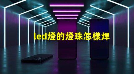 led燈的燈珠怎樣焊接