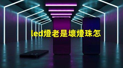 led燈老是壞燈珠怎么辦