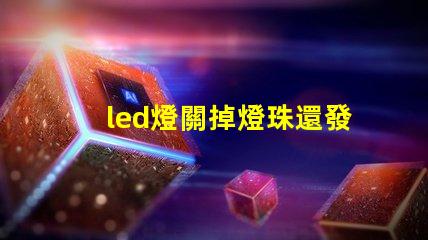 led燈關掉燈珠還發光