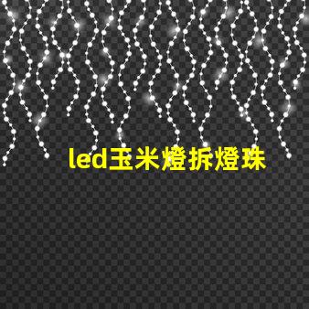 led玉米燈拆燈珠