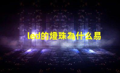 led的燈珠為什么易壞