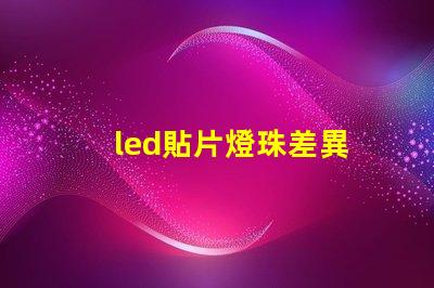 led貼片燈珠差異
