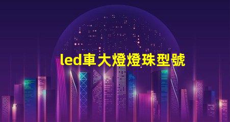 led車大燈燈珠型號