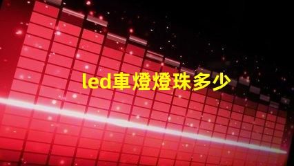 led車燈燈珠多少