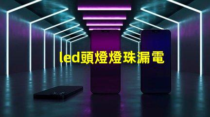 led頭燈燈珠漏電