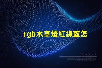 rgb水草燈紅綠藍怎么調？