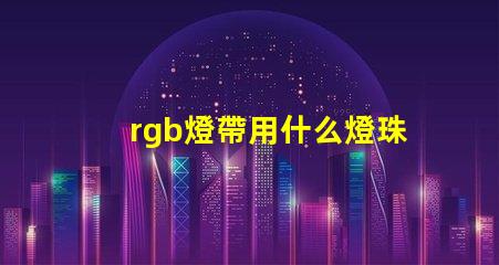 rgb燈帶用什么燈珠