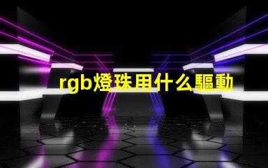 rgb燈珠用什么驅動