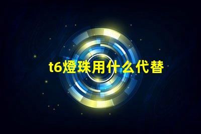 t6燈珠用什么代替