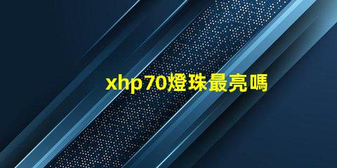 xhp70燈珠最亮嗎？