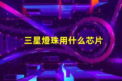 三星燈珠用什么芯片