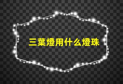 三葉燈用什么燈珠