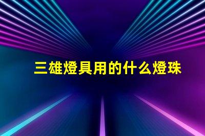 三雄燈具用的什么燈珠