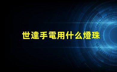 世達手電用什么燈珠