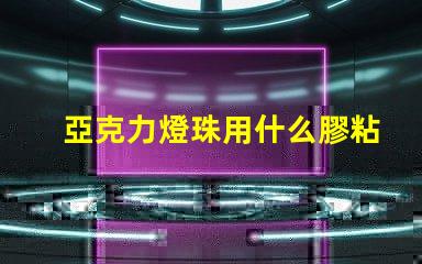亞克力燈珠用什么膠粘
