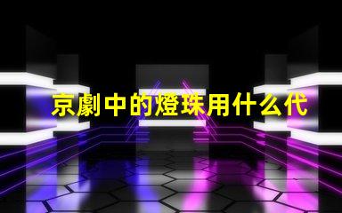 京劇中的燈珠用什么代替