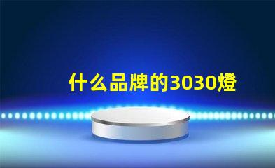 什么品牌的3030燈珠質量好呢？