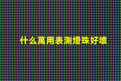 什么萬用表測燈珠好壞