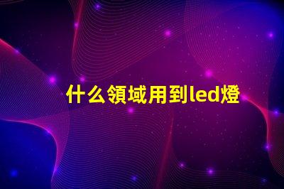 什么領域用到led燈珠多