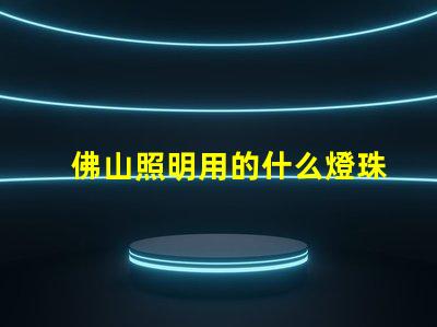 佛山照明用的什么燈珠