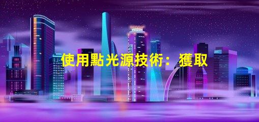 使用點光源技術：獲取不錯的照明效果
