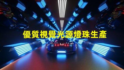 優質視覺光源燈珠生產廠家,哪家品質好