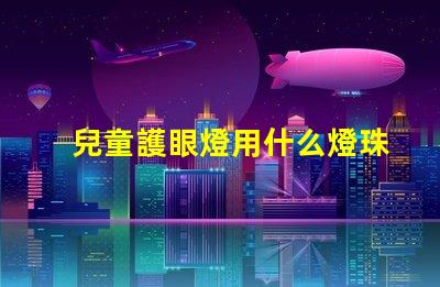 兒童護眼燈用什么燈珠好