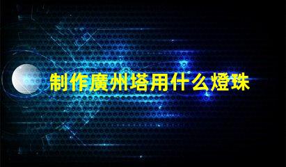 制作廣州塔用什么燈珠