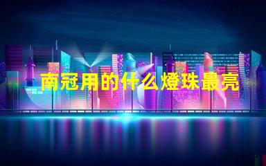 南冠用的什么燈珠最亮