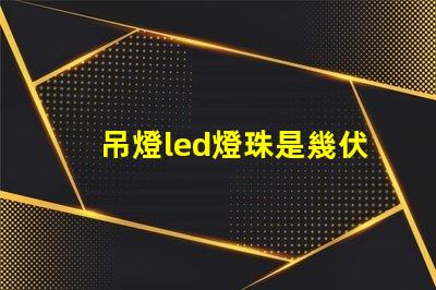 吊燈led燈珠是幾伏電壓