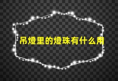 吊燈里的燈珠有什么用