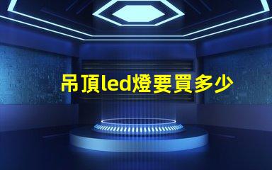 吊頂led燈要買多少珠的