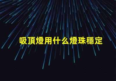 吸頂燈用什么燈珠穩定