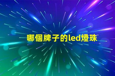 哪個牌子的led燈珠最亮
