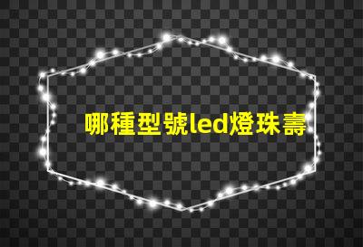 哪種型號led燈珠壽命長