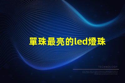 單珠最亮的led燈珠