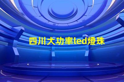 四川大功率led燈珠費用