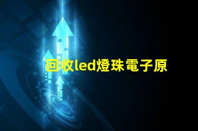 回收led燈珠電子原器件