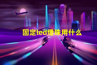 固定led燈珠用什么膠
