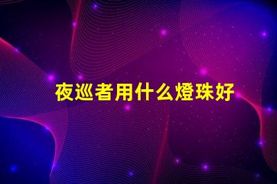 夜巡者用什么燈珠好