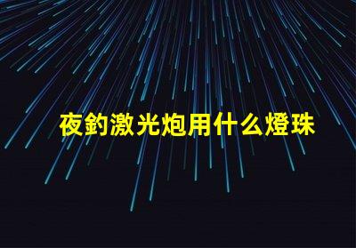 夜釣激光炮用什么燈珠