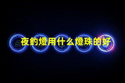 夜釣燈用什么燈珠的好