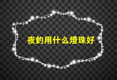 夜釣用什么燈珠好