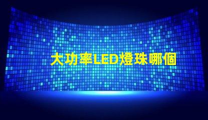 大功率LED燈珠哪個好？