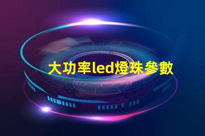 大功率led燈珠參數
