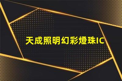 天成照明幻彩燈珠IC,讓你的燈光變得更加炫酷