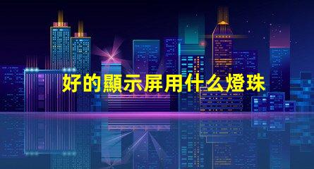 好的顯示屏用什么燈珠